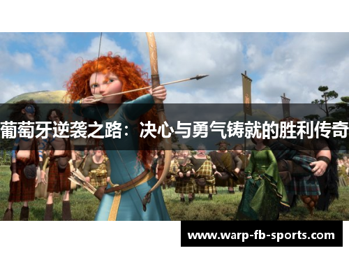 葡萄牙逆袭之路:决心与勇气铸就的胜利传奇 葡萄牙逆袭之路:决心与勇气铸就的胜利传奇