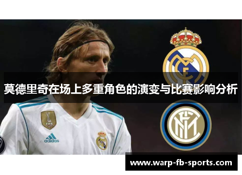 莫德里奇在场上多重角色的演变与比赛影响分析