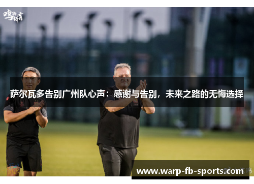 萨尔瓦多告别广州队心声：感谢与告别，未来之路的无悔选择