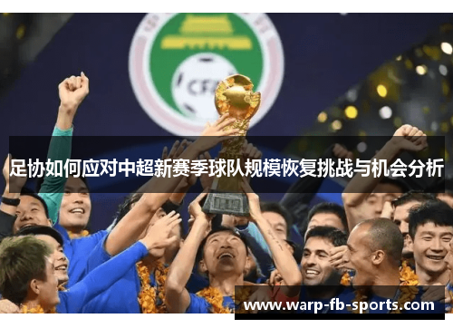 足协如何应对中超新赛季球队规模恢复挑战与机会分析 足协如何应对中超新赛季球队规模恢复挑战与机会分析