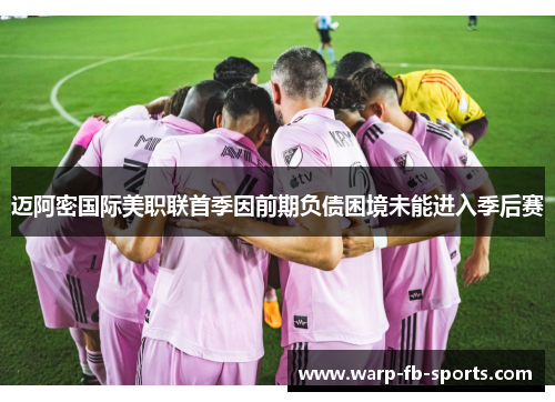 迈阿密国际美职联首季因前期负债困境未能进入季后赛 迈阿密国际美职联首季因前期负债困境未能进入季后赛
