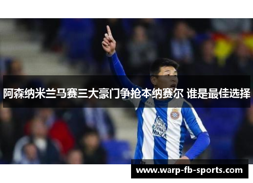 阿森纳米兰马赛三大豪门争抢本纳赛尔 谁是最佳选择 阿森纳米兰马赛三大豪门争抢本纳赛尔 谁是最佳选择